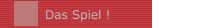 Das Spiel !